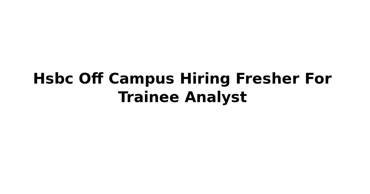 Hsbc Off Campus Hiring Fresher For Trainee Analyst