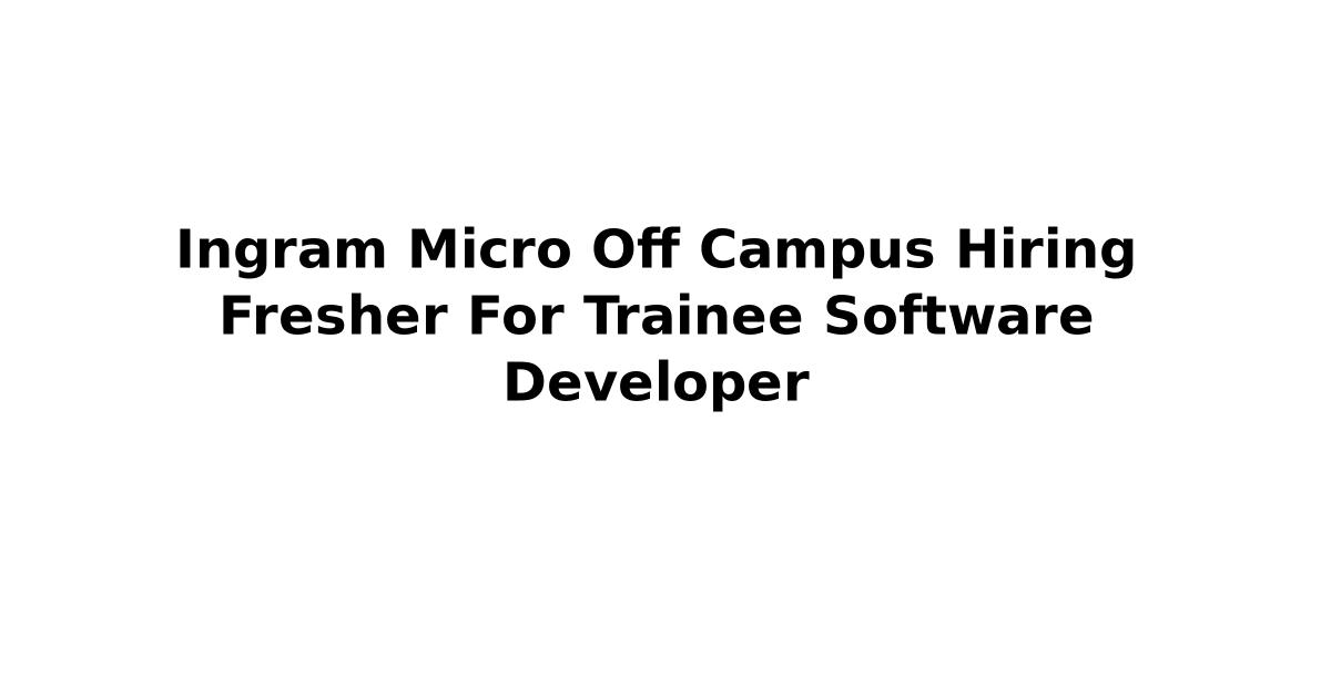 Ingram Micro Off Campus Hiring Fresher For Trainee Software Developer