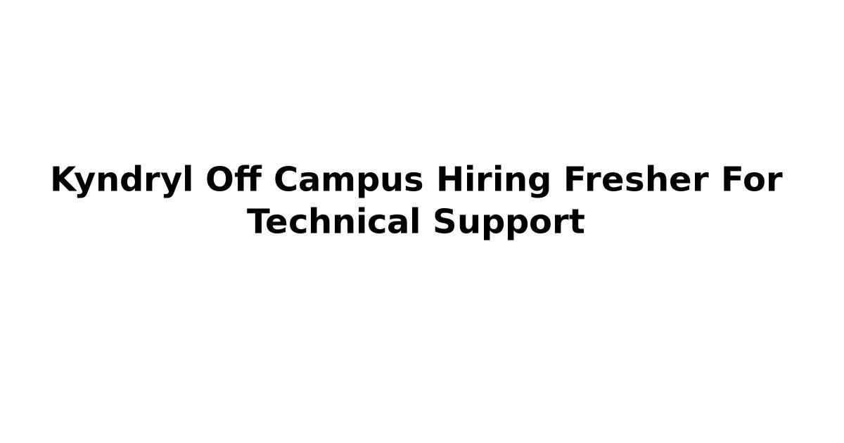 Kyndryl Off Campus Hiring Fresher For Technical Support