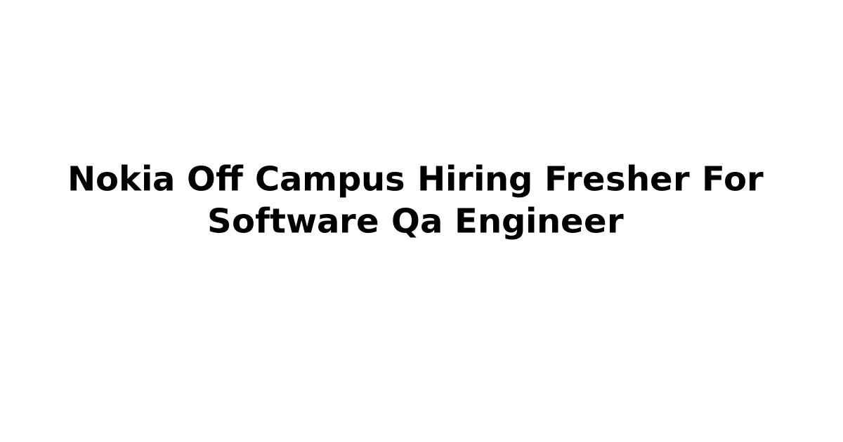 Nokia Off Campus Hiring Fresher For Software Qa Engineer