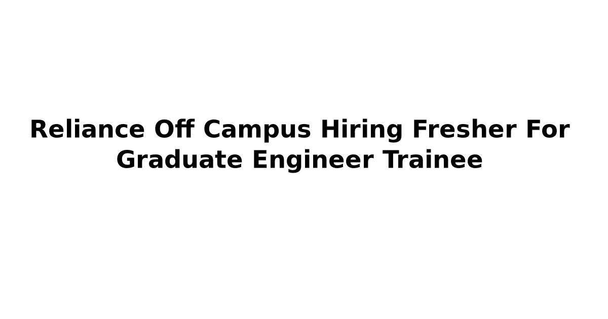 Reliance Off Campus Hiring Fresher For Graduate Engineer Trainee