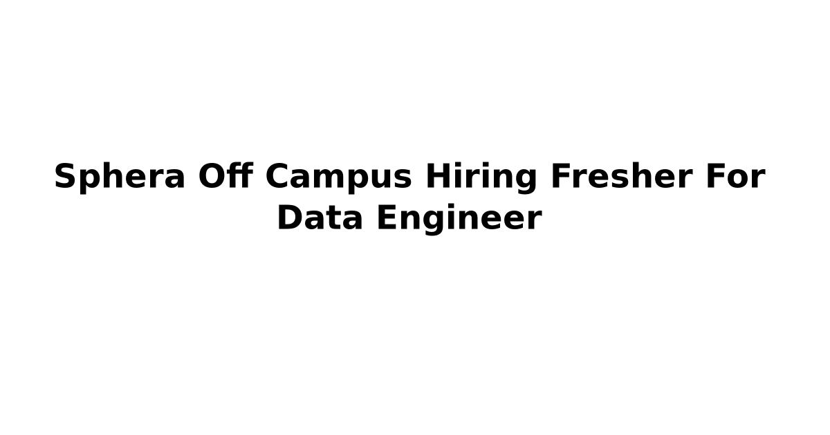 Sphera Off Campus Hiring Fresher For Data Engineer
