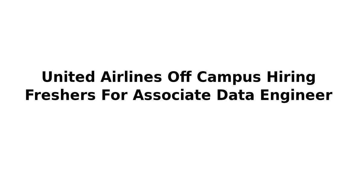United Airlines Off Campus Hiring Freshers For Associate Data Engineer