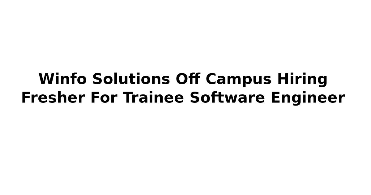 Winfo Solutions Off Campus Hiring Fresher For Trainee Software Engineer