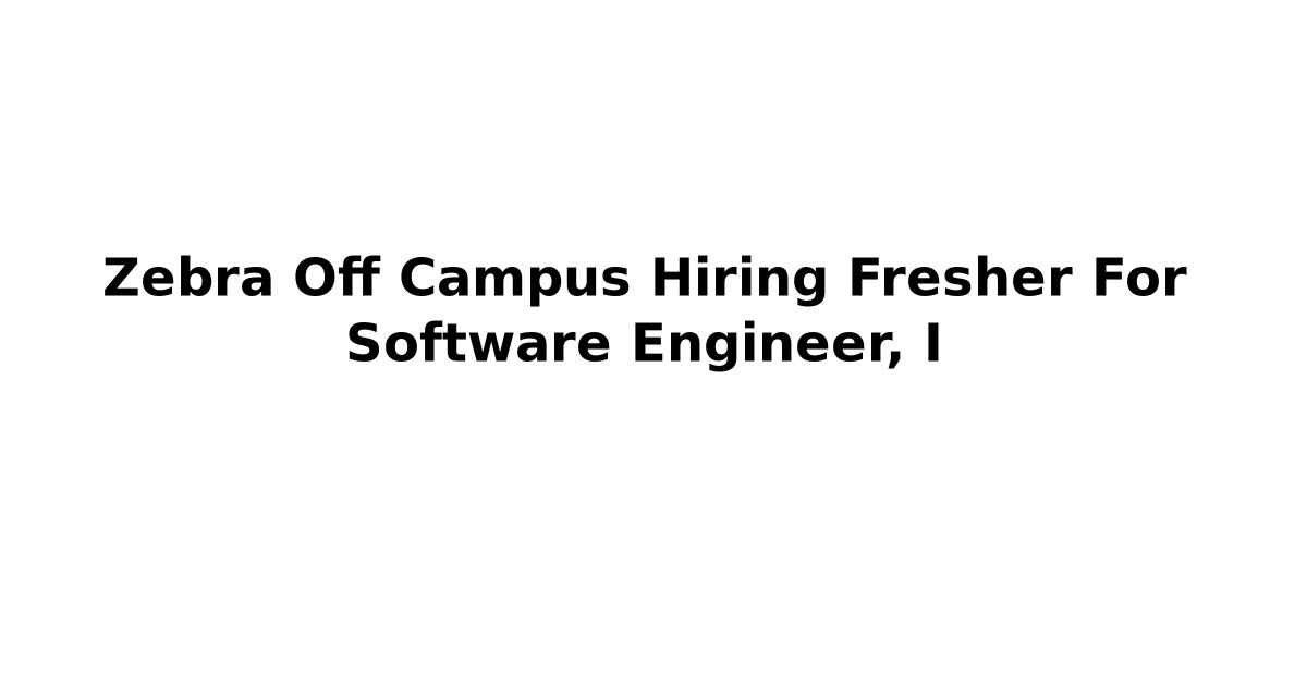 Zebra Off Campus Hiring Fresher For Software Engineer, I