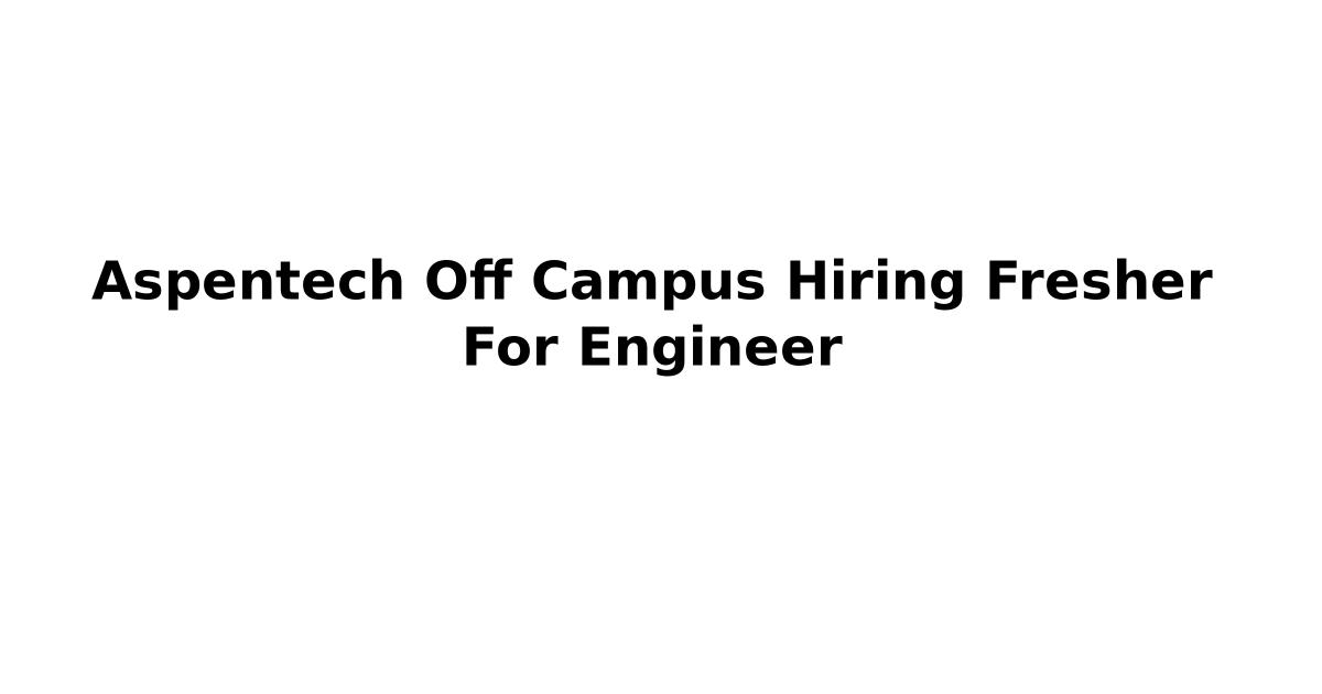 Aspentech Off Campus Hiring Fresher For Engineer