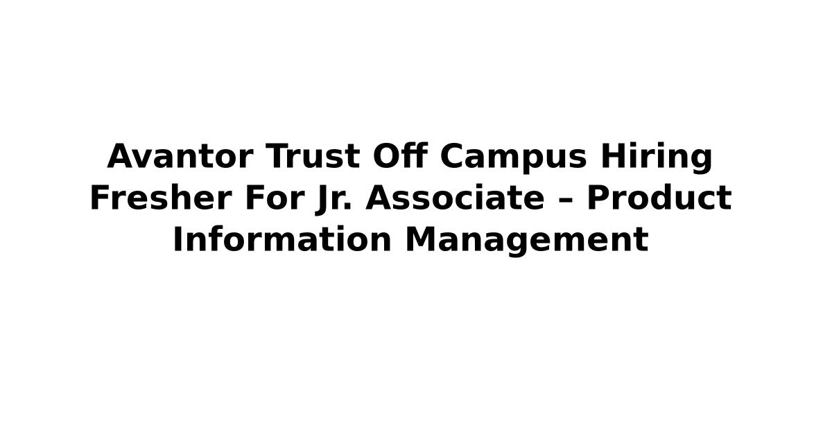 Avantor Trust Off Campus Hiring Fresher For Jr. Associate – Product Information Management