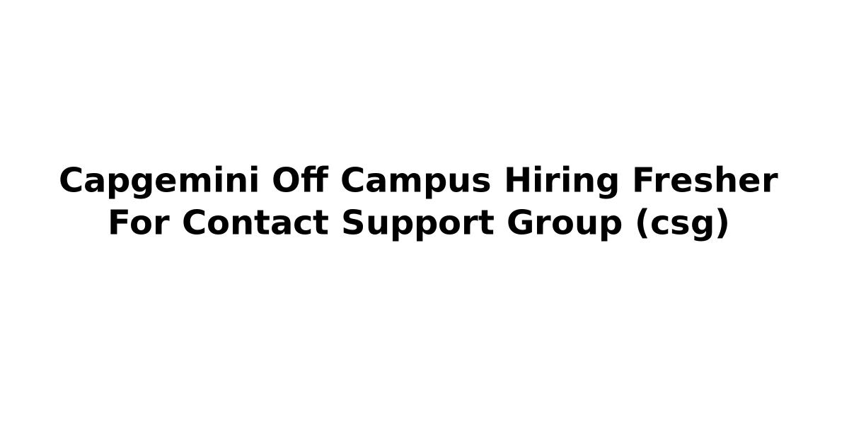 Capgemini Off Campus Hiring Fresher For Contact Support Group (csg)