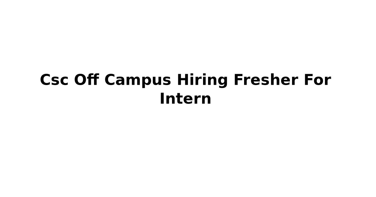 Csc Off Campus Hiring Fresher For Intern