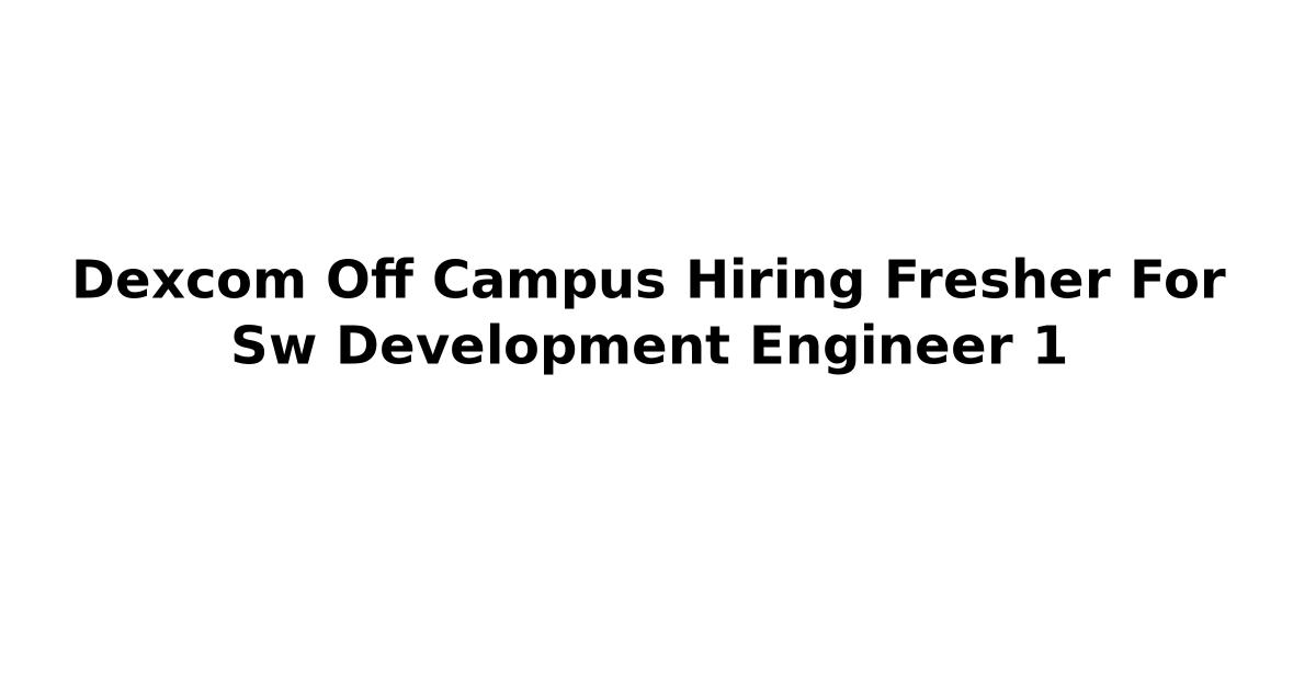 Dexcom Off Campus Hiring Fresher For Sw Development Engineer 1