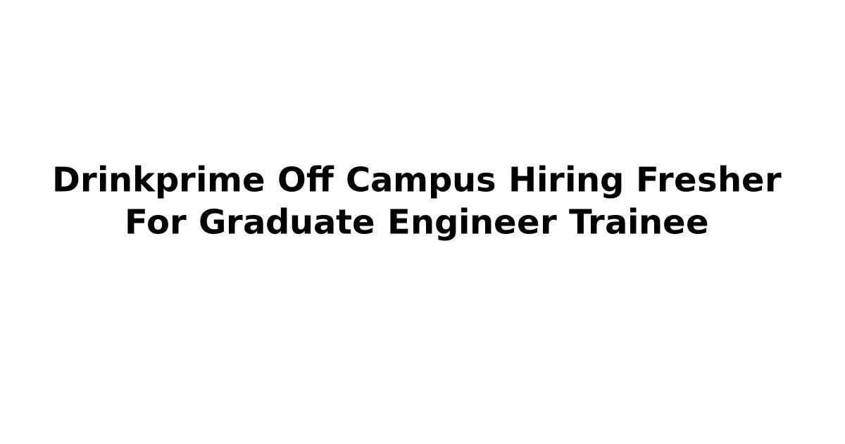 Drinkprime Off Campus Hiring Fresher For Graduate Engineer Trainee