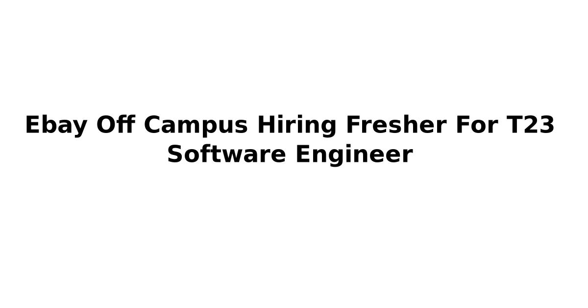 Ebay Off Campus Hiring Fresher For T23 Software Engineer