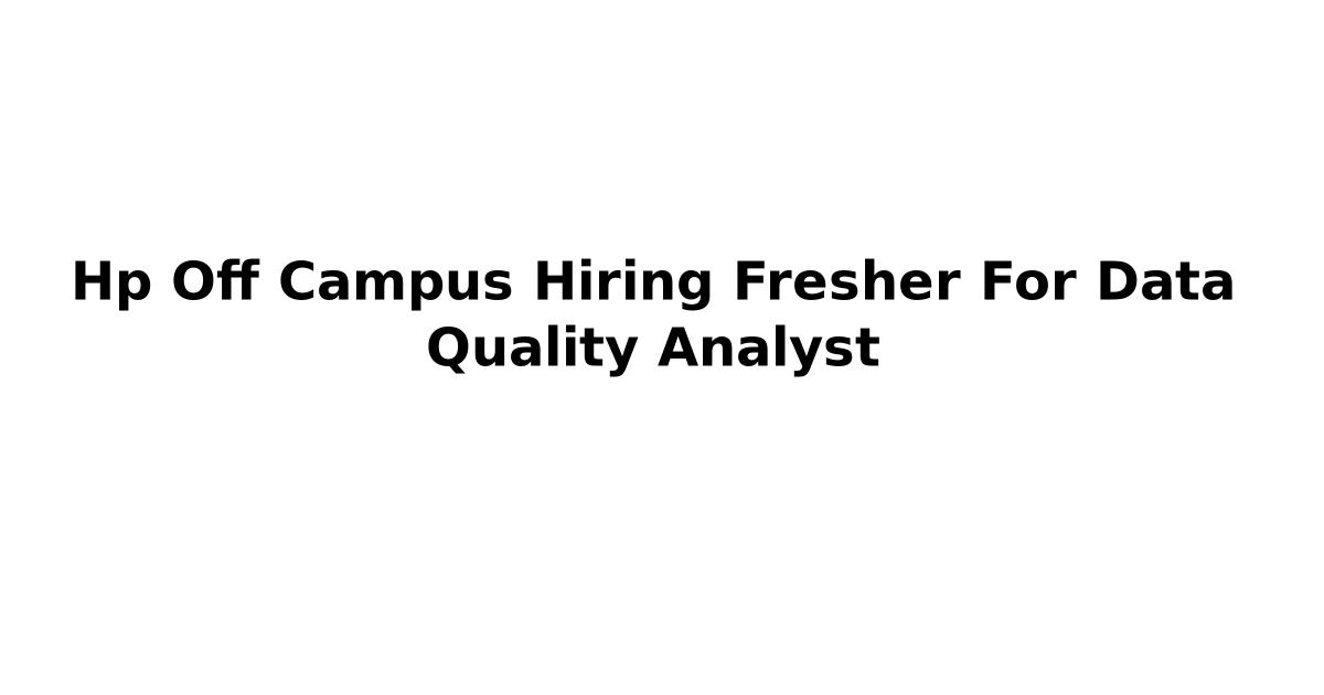 Hp Off Campus Hiring Fresher For Data Quality Analyst