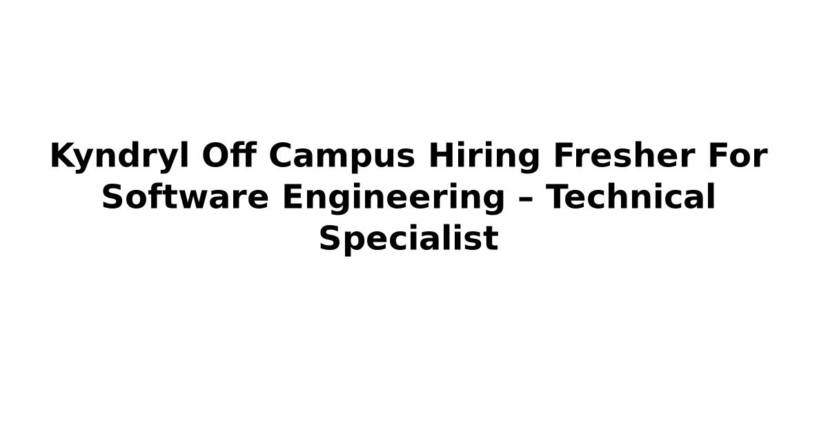 Kyndryl Off Campus Hiring Fresher For Software Engineering – Technical Specialist