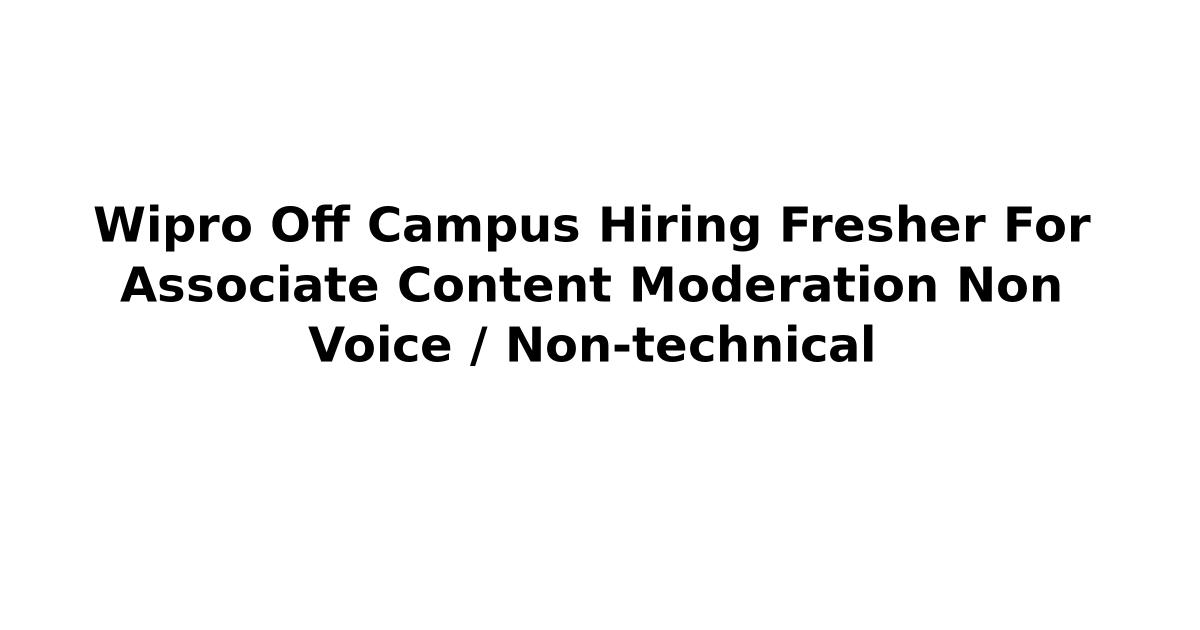Wipro Off Campus Hiring Fresher For Associate Content Moderation Non Voice / Non-technical