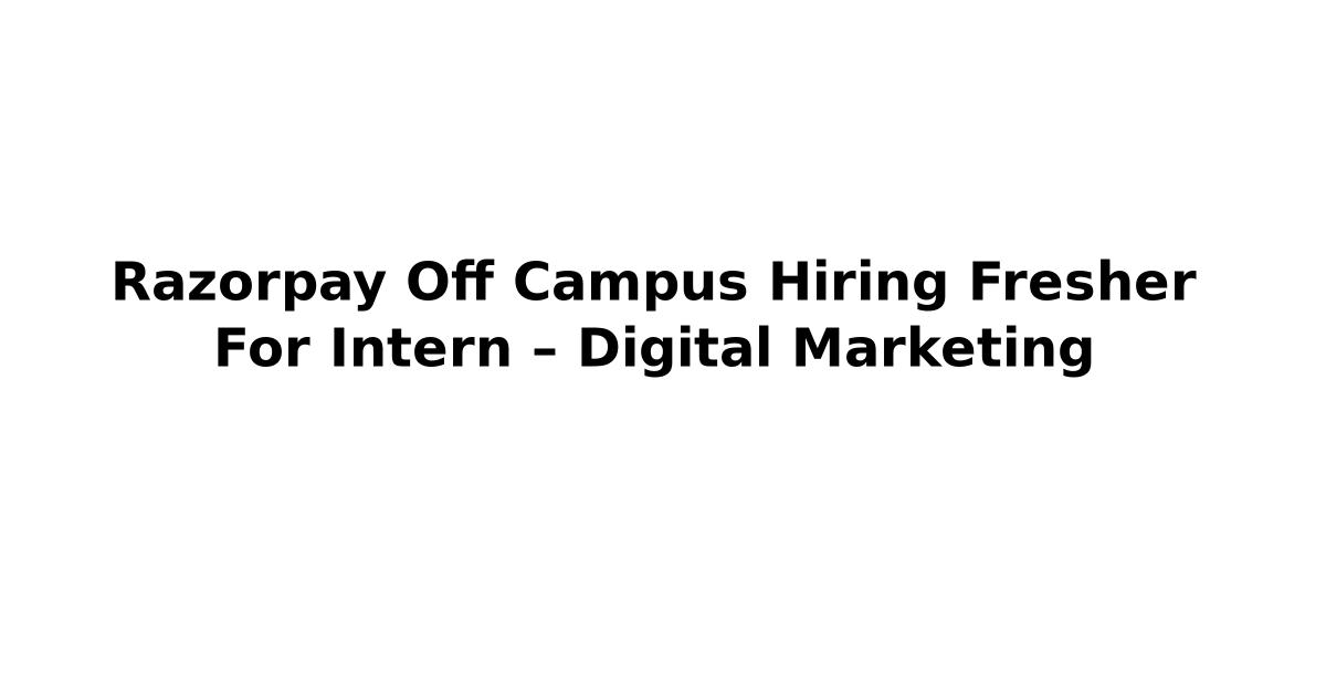 Razorpay Off Campus Hiring Fresher For Intern – Digital Marketing
