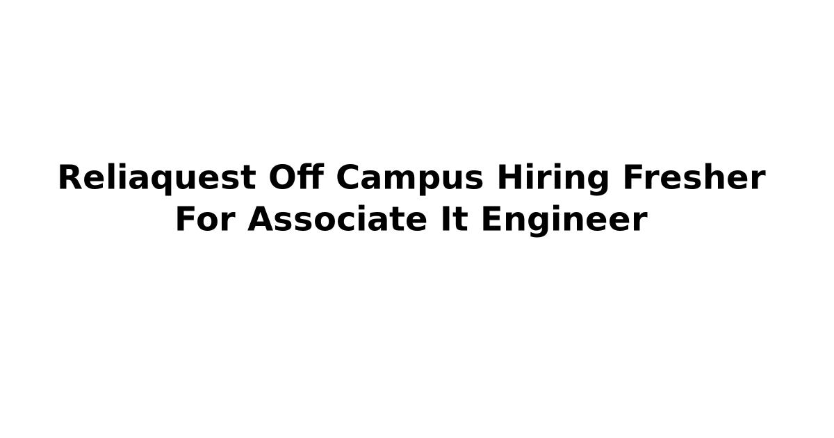 Reliaquest Off Campus Hiring Fresher For Associate It Engineer