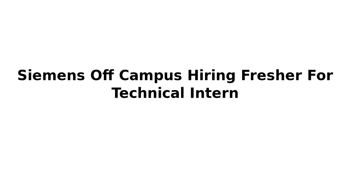 Siemens Off Campus Hiring Fresher For Technical Intern