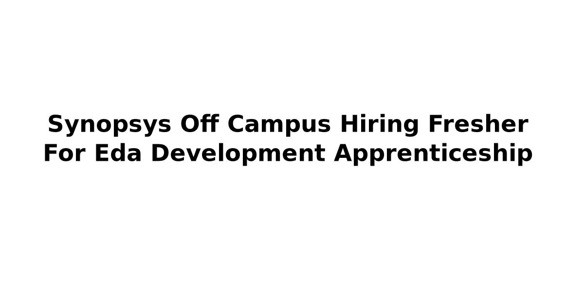 Synopsys Off Campus Hiring Fresher For Eda Development Apprenticeship