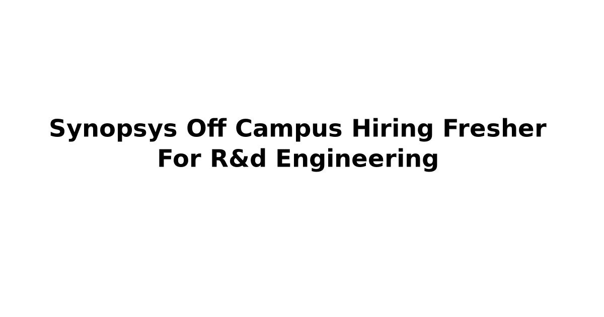 Synopsys Off Campus Hiring Fresher For R&d Engineering