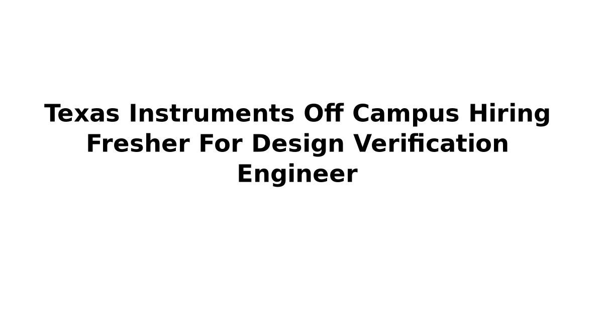 Texas Instruments Off Campus Hiring Fresher For Design Verification Engineer