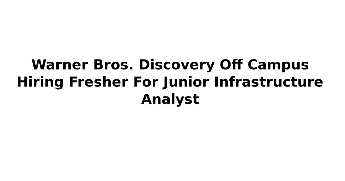 Warner Bros. Discovery Off Campus Hiring Fresher For Junior Infrastructure Analyst