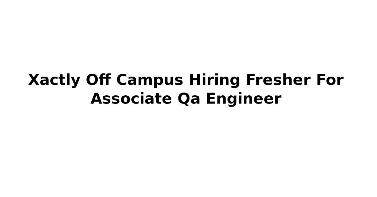 Xactly Off Campus Hiring Fresher For Associate Qa Engineer
