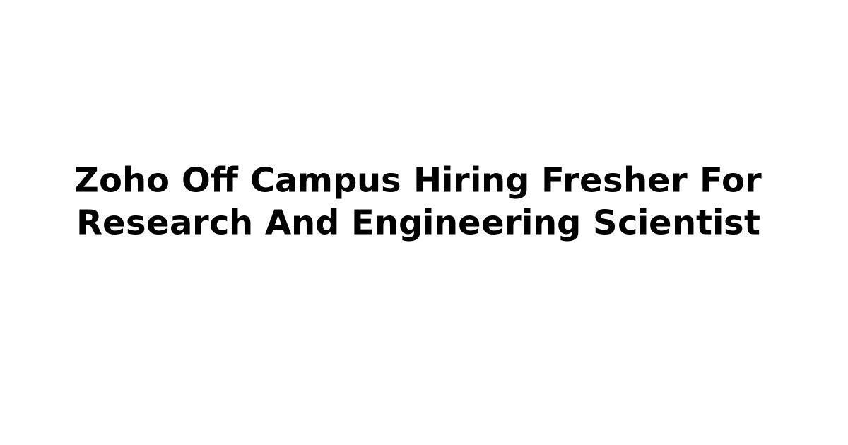 Zoho Off Campus Hiring Fresher For Research And Engineering Scientist