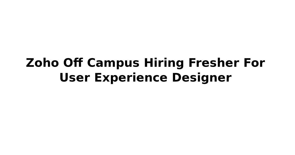 Zoho Off Campus Hiring Fresher For User Experience Designer