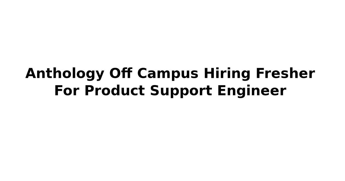 Anthology Off Campus Hiring Fresher For Product Support Engineer