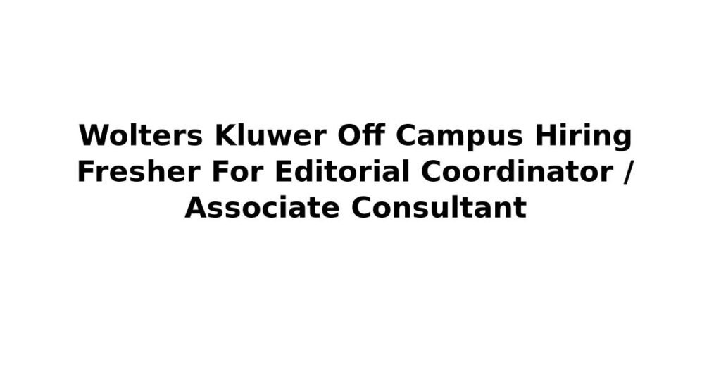 Wolters Kluwer Off Campus Hiring Fresher For Editorial Coordinator / Associate Consultant