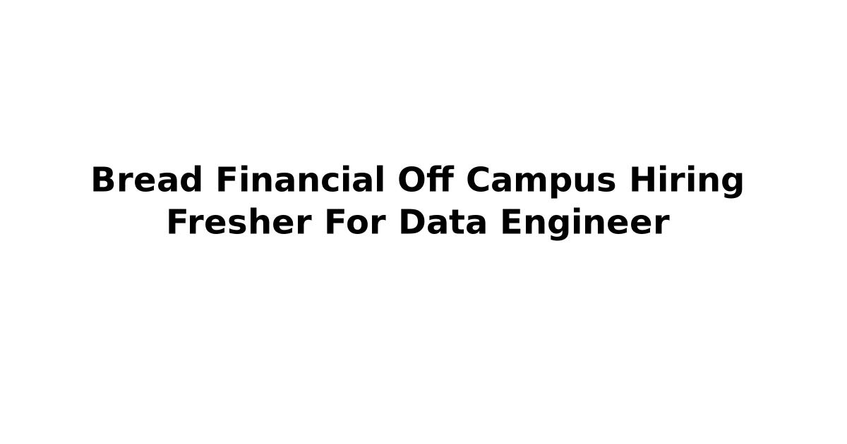 Bread Financial Off Campus Hiring Fresher For Data Engineer