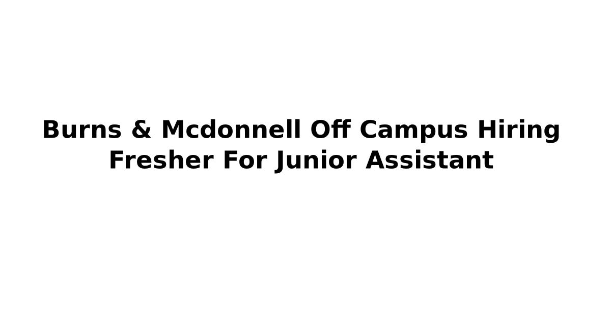 Burns & Mcdonnell Off Campus Hiring Fresher For Junior Assistant