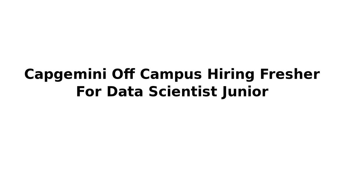 Capgemini Off Campus Hiring Fresher For Data Scientist Junior