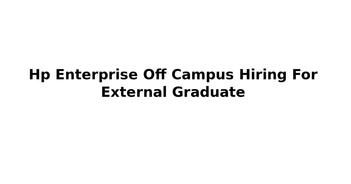 Hp Enterprise Off Campus Hiring For External Graduate