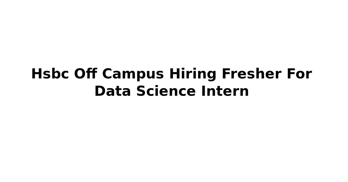 Hsbc Off Campus Hiring Fresher For Data Science Intern