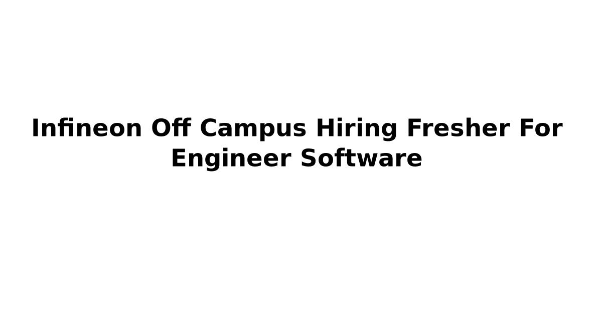 Infineon Off Campus Hiring Fresher For Engineer Software