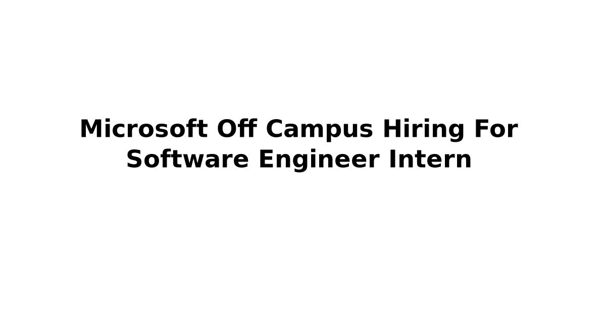 Microsoft Off Campus Hiring For Software Engineer Intern