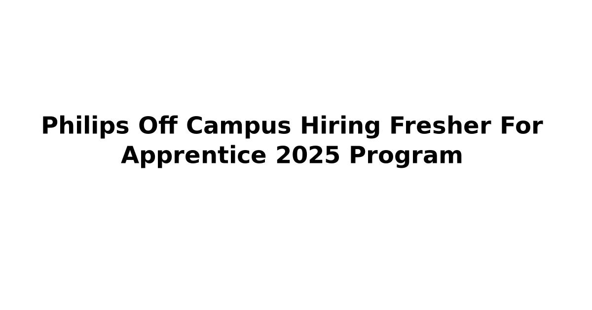 Philips Off Campus Hiring Fresher For Apprentice 2025 Program