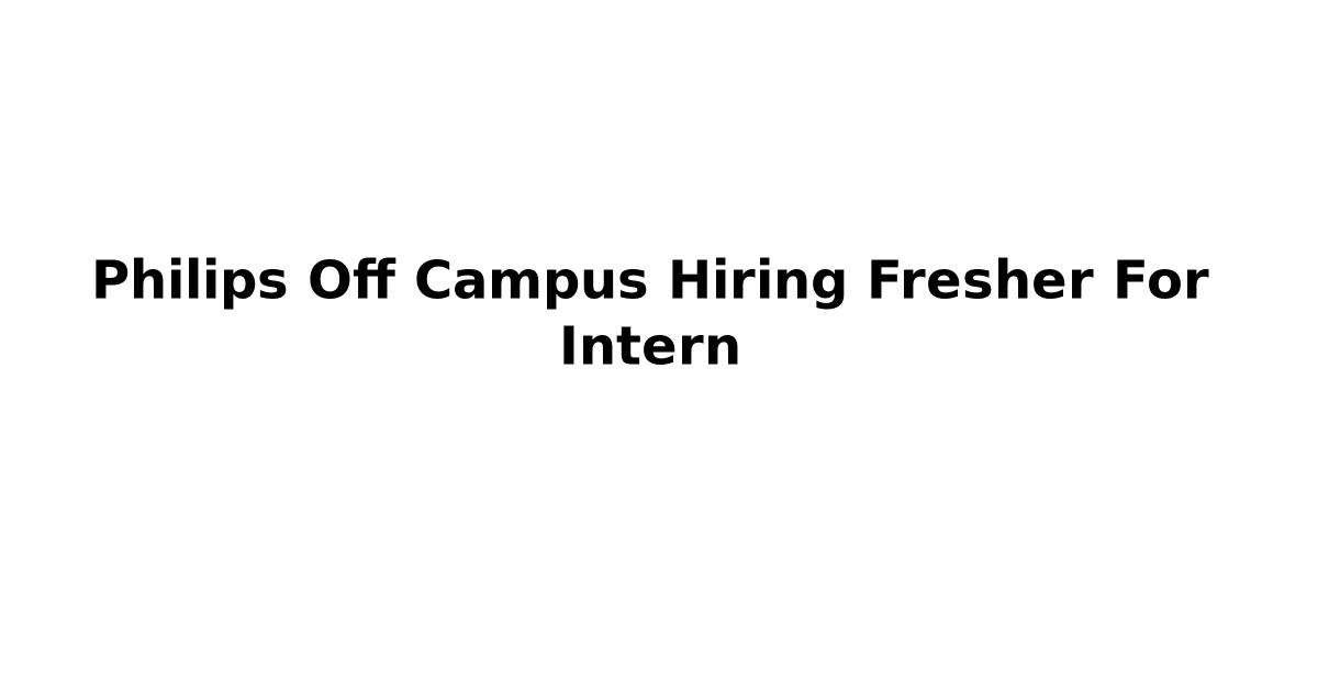 Philips Off Campus Hiring Fresher For Intern