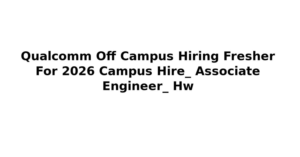 Qualcomm Off Campus Hiring Fresher For 2026 Campus Hire_ Associate Engineer_ Hw