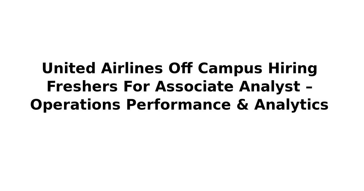United Airlines Off Campus Hiring Freshers For Associate Analyst – Operations Performance & Analytics