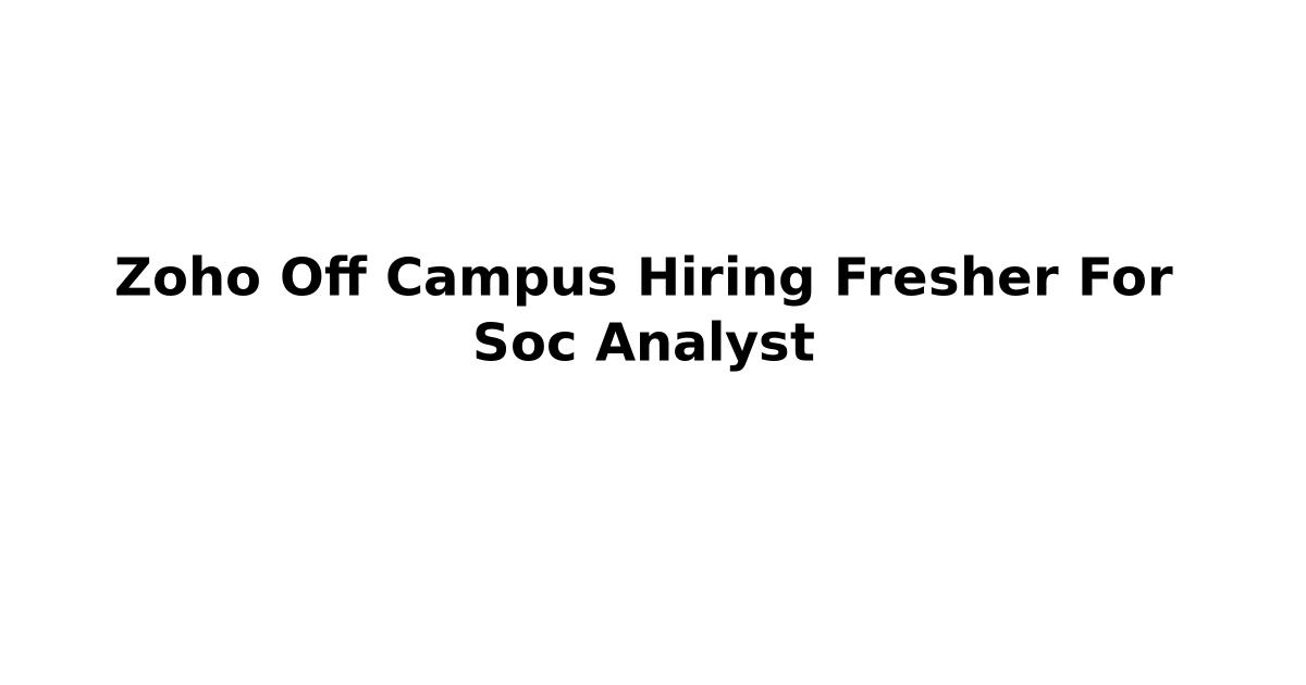 Zoho Off Campus Hiring Fresher For Soc Analyst