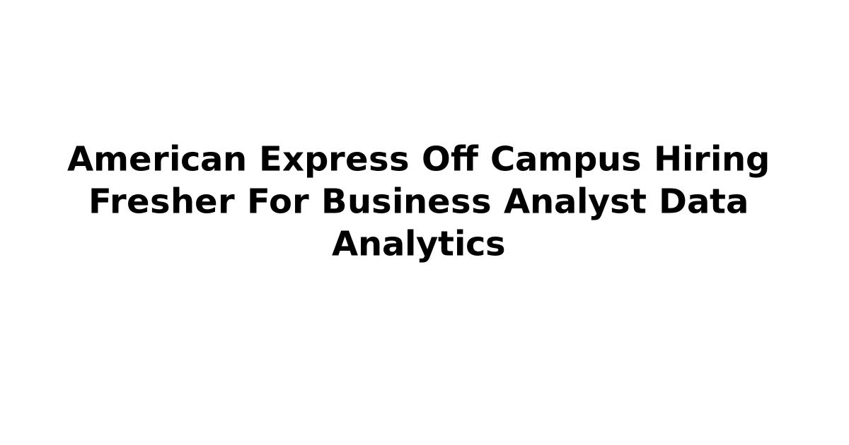 American Express Off Campus Hiring Fresher For Business Analyst Data Analytics