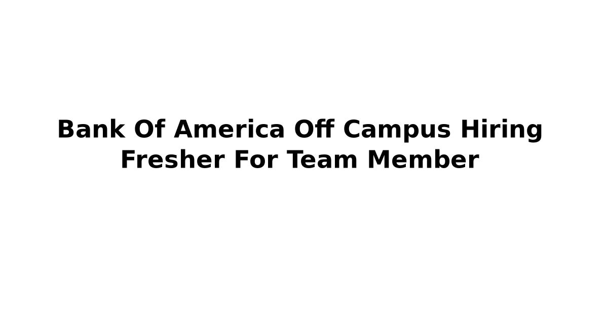 Bank Of America Off Campus Hiring Fresher For Team Member