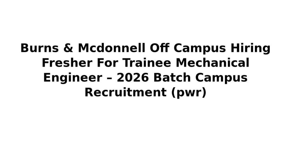 Burns & Mcdonnell Off Campus Hiring Fresher For Trainee Mechanical Engineer – 2026 Batch Campus Recruitment (pwr)