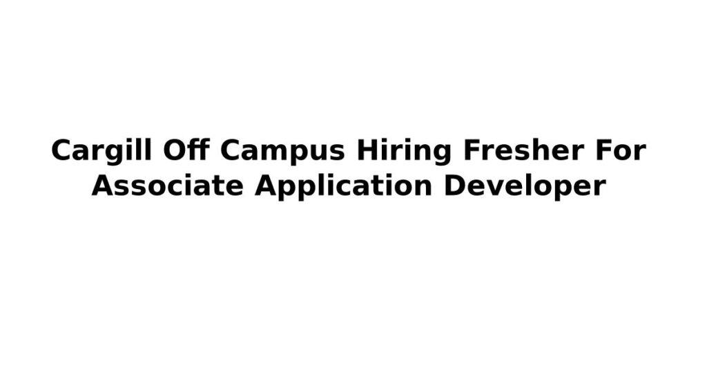 Cargill Off Campus Hiring Fresher For Associate Application Developer