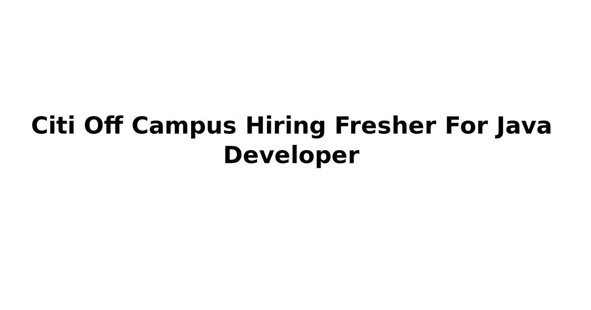 Citi Off Campus Hiring Fresher For Java Developer