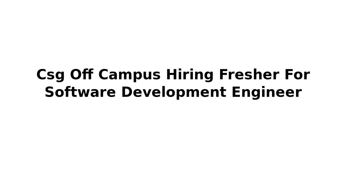 Csg Off Campus Hiring Fresher For Software Development Engineer