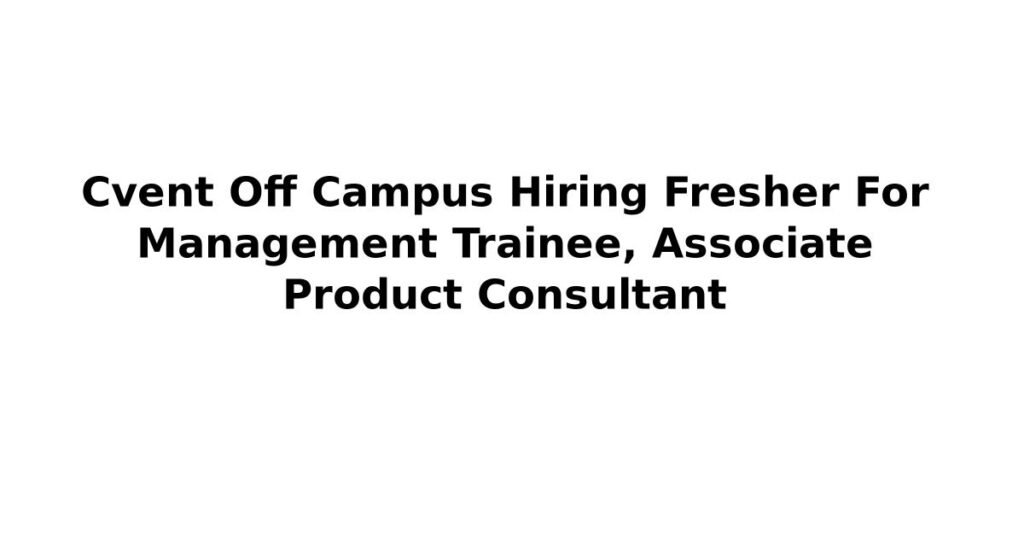 Cvent Off Campus Hiring Fresher For Management Trainee, Associate Product Consultant